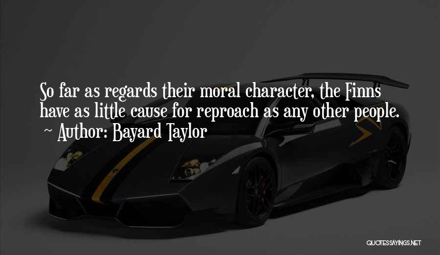 Bayard Taylor Quotes: So Far As Regards Their Moral Character, The Finns Have As Little Cause For Reproach As Any Other People.