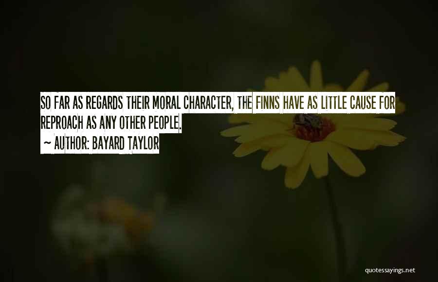 Bayard Taylor Quotes: So Far As Regards Their Moral Character, The Finns Have As Little Cause For Reproach As Any Other People.