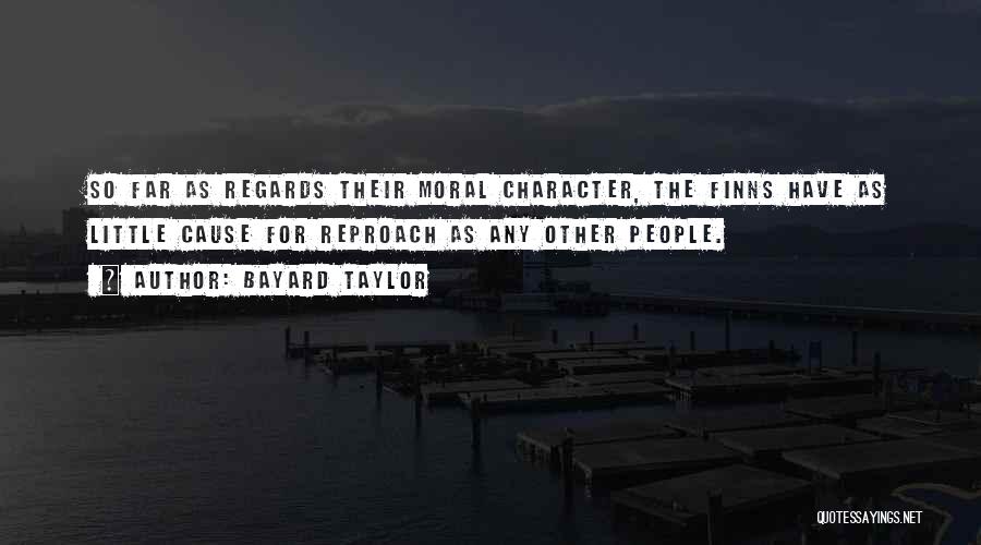 Bayard Taylor Quotes: So Far As Regards Their Moral Character, The Finns Have As Little Cause For Reproach As Any Other People.