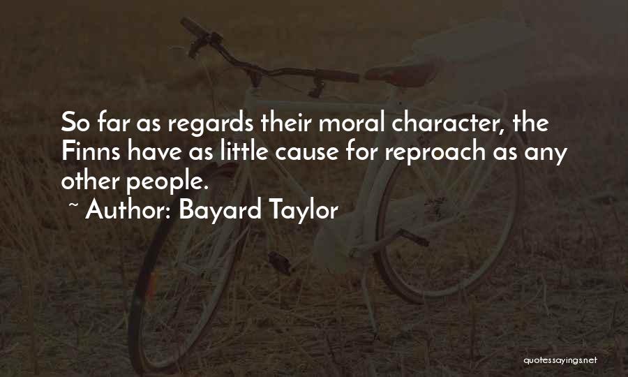 Bayard Taylor Quotes: So Far As Regards Their Moral Character, The Finns Have As Little Cause For Reproach As Any Other People.