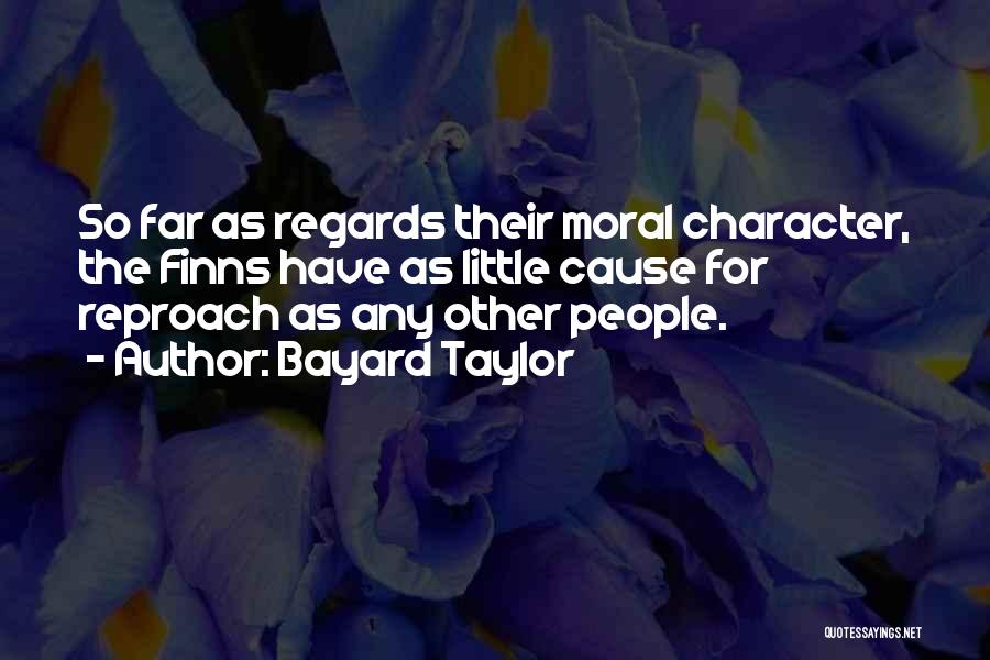 Bayard Taylor Quotes: So Far As Regards Their Moral Character, The Finns Have As Little Cause For Reproach As Any Other People.