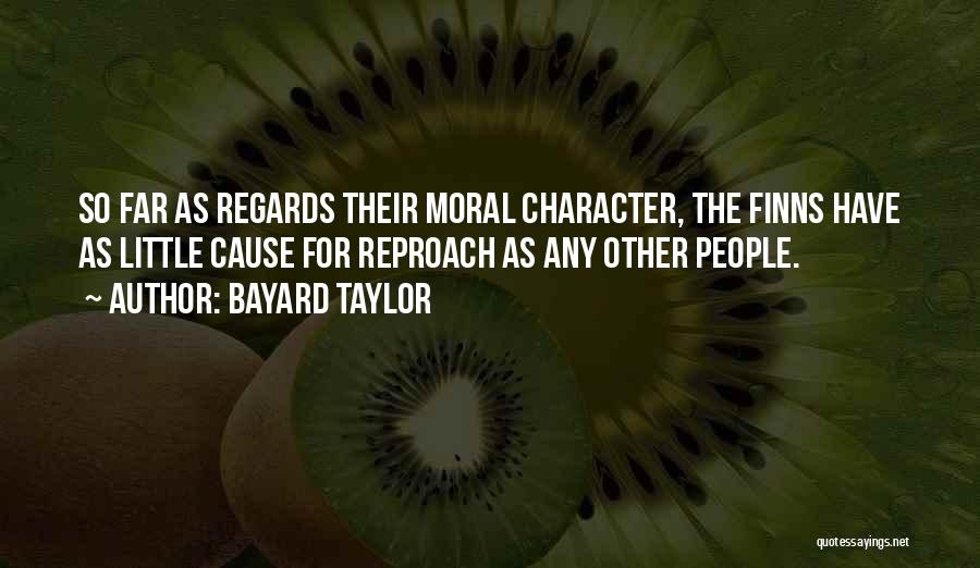 Bayard Taylor Quotes: So Far As Regards Their Moral Character, The Finns Have As Little Cause For Reproach As Any Other People.