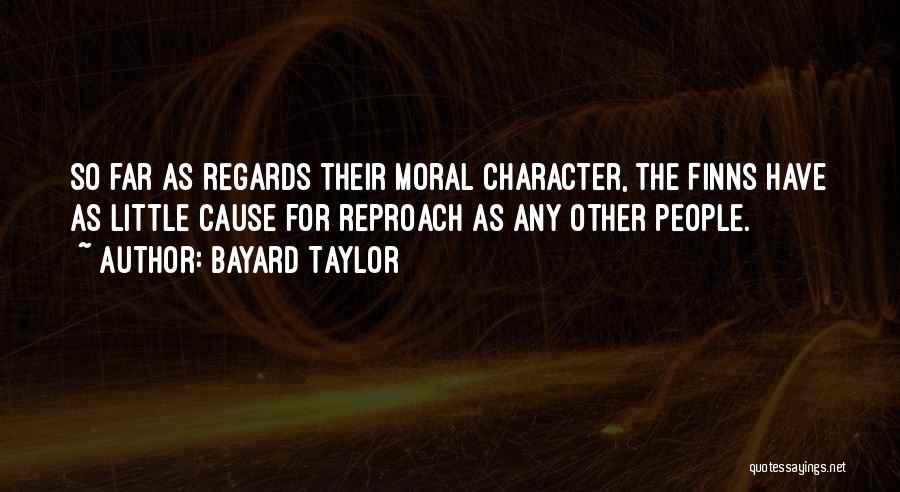 Bayard Taylor Quotes: So Far As Regards Their Moral Character, The Finns Have As Little Cause For Reproach As Any Other People.