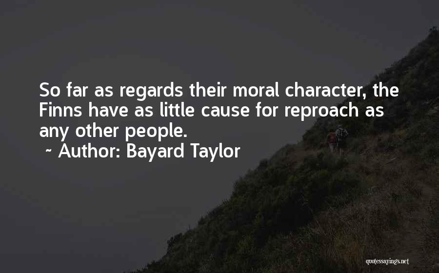 Bayard Taylor Quotes: So Far As Regards Their Moral Character, The Finns Have As Little Cause For Reproach As Any Other People.