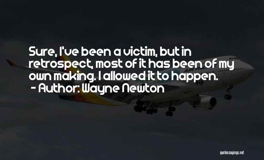 Wayne Newton Quotes: Sure, I've Been A Victim, But In Retrospect, Most Of It Has Been Of My Own Making. I Allowed It