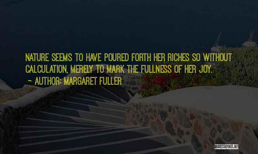 Margaret Fuller Quotes: Nature Seems To Have Poured Forth Her Riches So Without Calculation, Merely To Mark The Fullness Of Her Joy.