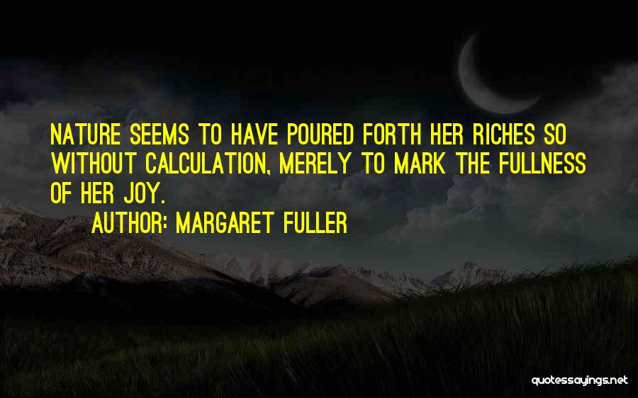 Margaret Fuller Quotes: Nature Seems To Have Poured Forth Her Riches So Without Calculation, Merely To Mark The Fullness Of Her Joy.
