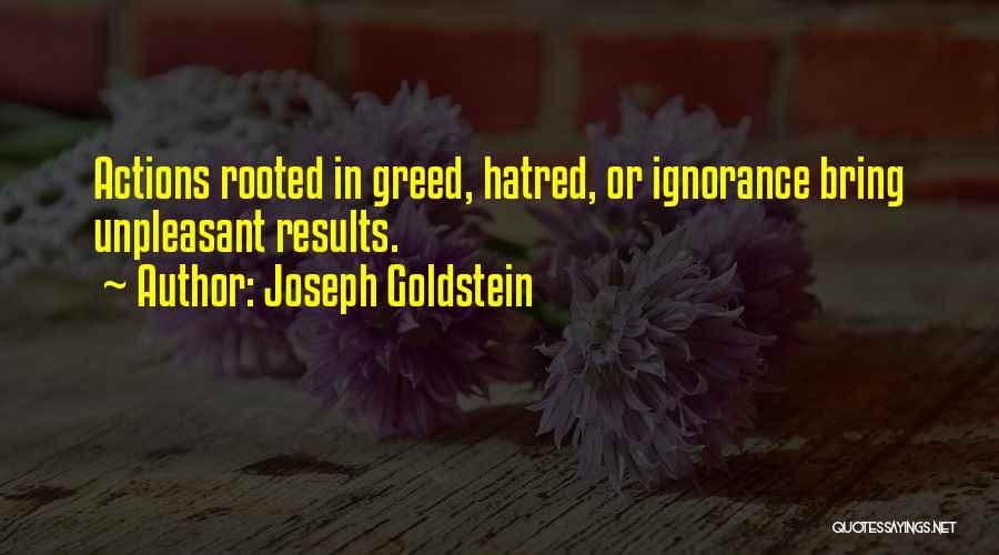 Joseph Goldstein Quotes: Actions Rooted In Greed, Hatred, Or Ignorance Bring Unpleasant Results.