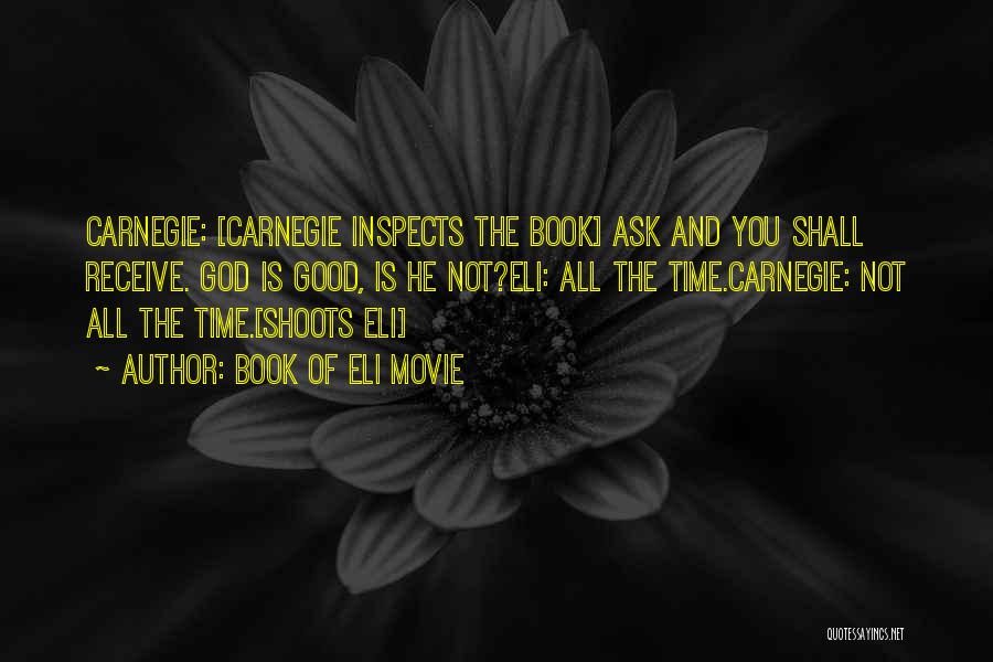 Book Of Eli Movie Quotes: Carnegie: [carnegie Inspects The Book] Ask And You Shall Receive. God Is Good, Is He Not?eli: All The Time.carnegie: Not