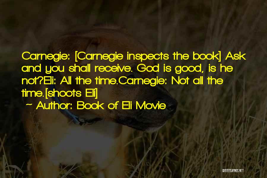 Book Of Eli Movie Quotes: Carnegie: [carnegie Inspects The Book] Ask And You Shall Receive. God Is Good, Is He Not?eli: All The Time.carnegie: Not