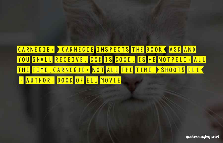 Book Of Eli Movie Quotes: Carnegie: [carnegie Inspects The Book] Ask And You Shall Receive. God Is Good, Is He Not?eli: All The Time.carnegie: Not