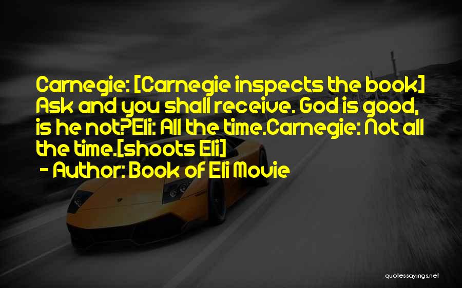 Book Of Eli Movie Quotes: Carnegie: [carnegie Inspects The Book] Ask And You Shall Receive. God Is Good, Is He Not?eli: All The Time.carnegie: Not