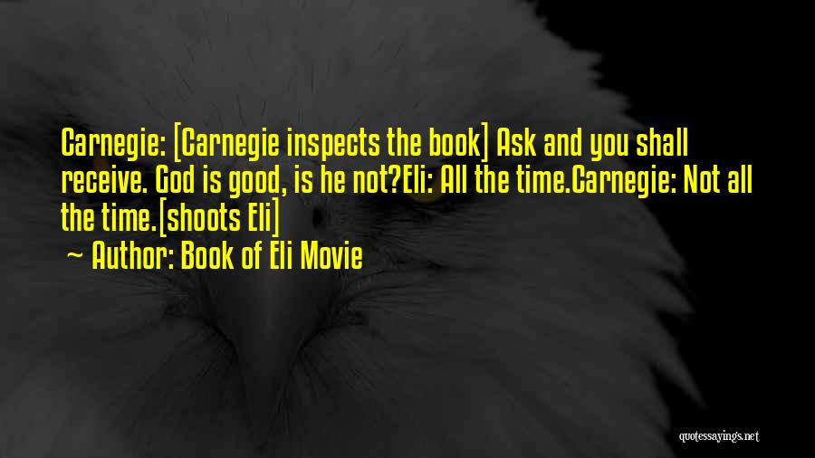 Book Of Eli Movie Quotes: Carnegie: [carnegie Inspects The Book] Ask And You Shall Receive. God Is Good, Is He Not?eli: All The Time.carnegie: Not