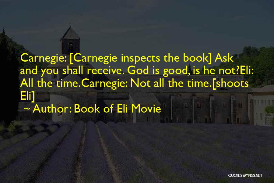 Book Of Eli Movie Quotes: Carnegie: [carnegie Inspects The Book] Ask And You Shall Receive. God Is Good, Is He Not?eli: All The Time.carnegie: Not