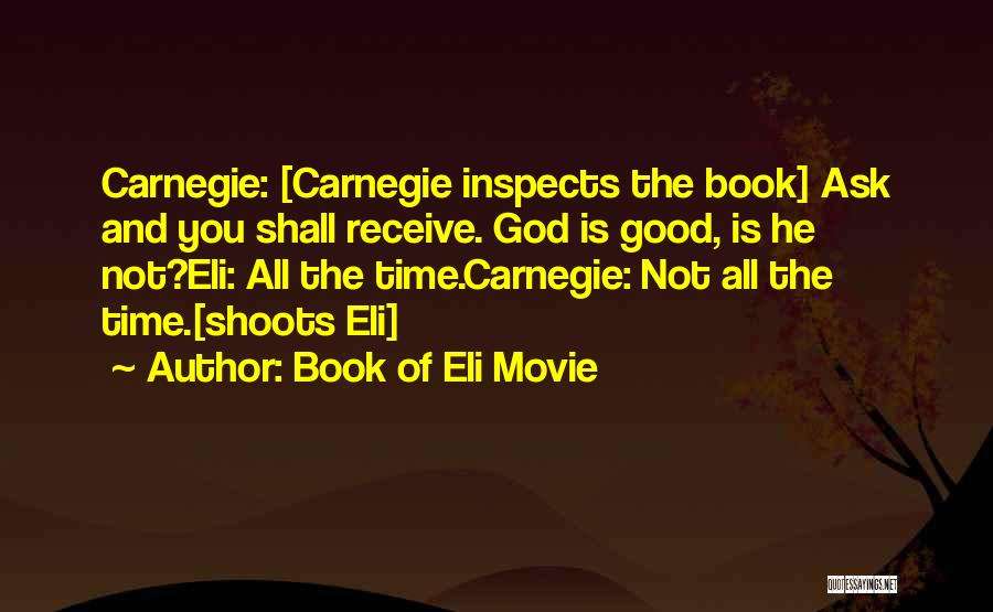 Book Of Eli Movie Quotes: Carnegie: [carnegie Inspects The Book] Ask And You Shall Receive. God Is Good, Is He Not?eli: All The Time.carnegie: Not