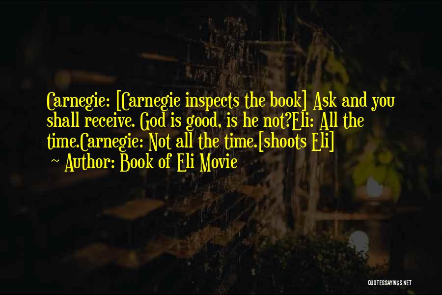 Book Of Eli Movie Quotes: Carnegie: [carnegie Inspects The Book] Ask And You Shall Receive. God Is Good, Is He Not?eli: All The Time.carnegie: Not