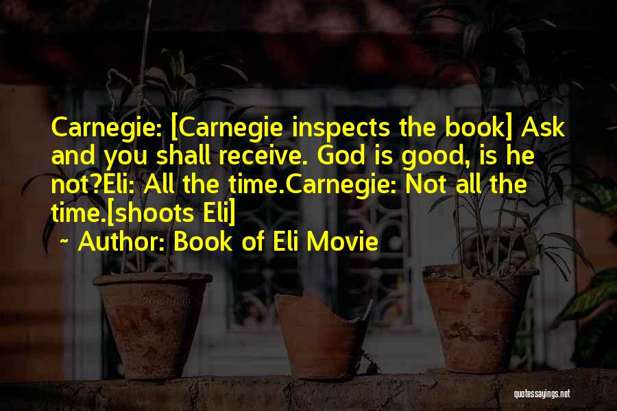 Book Of Eli Movie Quotes: Carnegie: [carnegie Inspects The Book] Ask And You Shall Receive. God Is Good, Is He Not?eli: All The Time.carnegie: Not