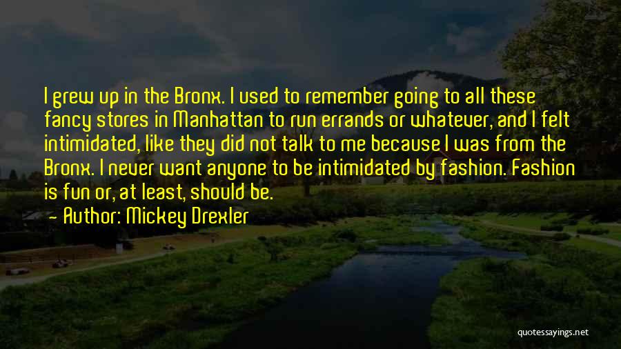 Mickey Drexler Quotes: I Grew Up In The Bronx. I Used To Remember Going To All These Fancy Stores In Manhattan To Run