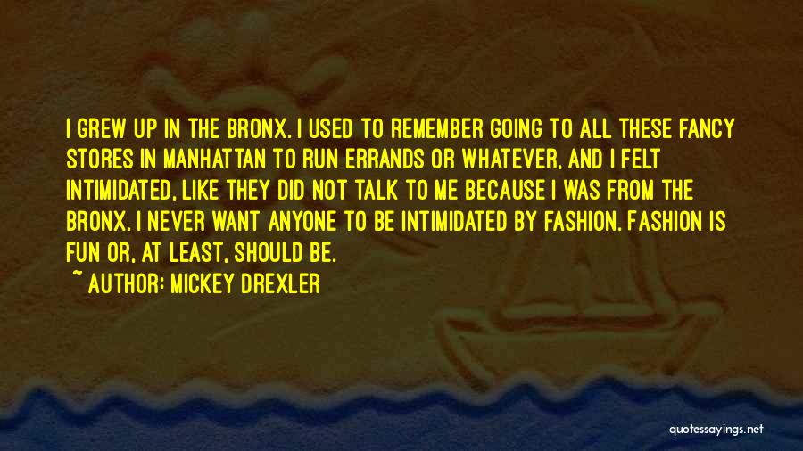 Mickey Drexler Quotes: I Grew Up In The Bronx. I Used To Remember Going To All These Fancy Stores In Manhattan To Run