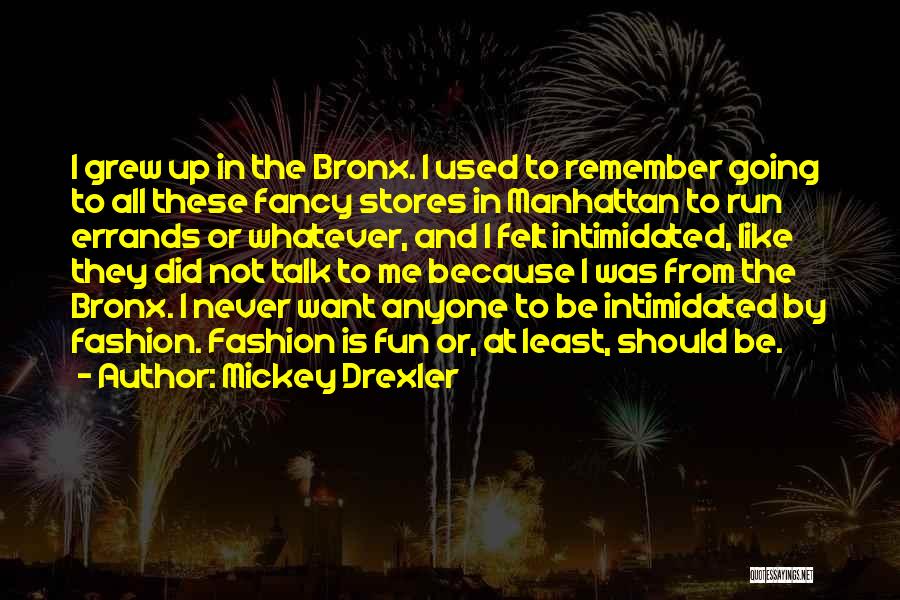 Mickey Drexler Quotes: I Grew Up In The Bronx. I Used To Remember Going To All These Fancy Stores In Manhattan To Run