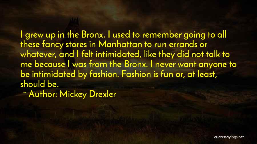 Mickey Drexler Quotes: I Grew Up In The Bronx. I Used To Remember Going To All These Fancy Stores In Manhattan To Run