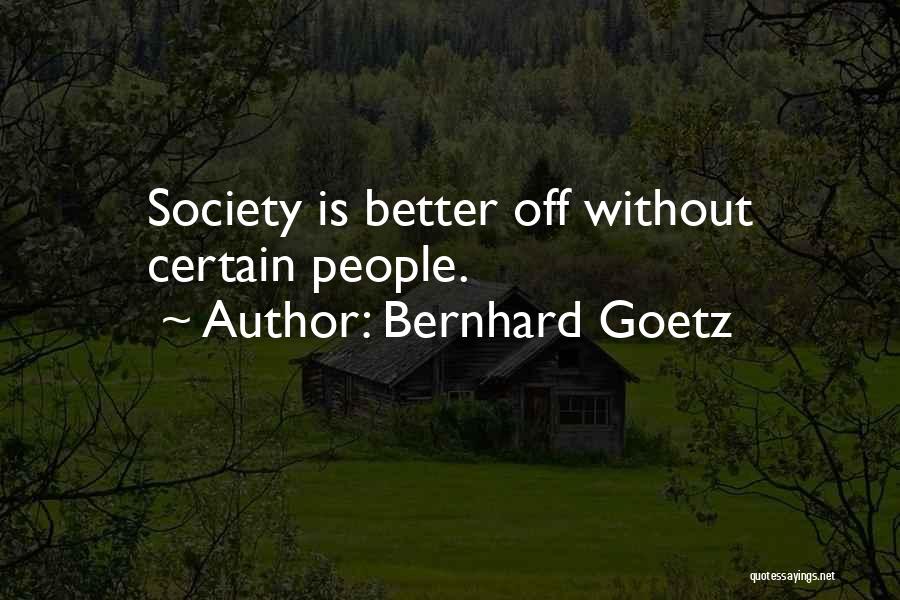 Bernhard Goetz Quotes: Society Is Better Off Without Certain People.