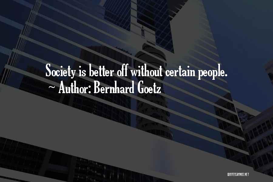 Bernhard Goetz Quotes: Society Is Better Off Without Certain People.