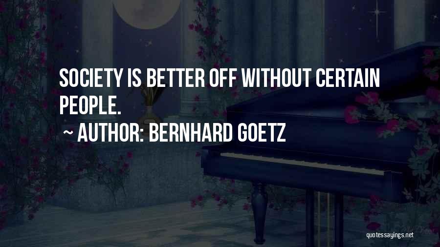 Bernhard Goetz Quotes: Society Is Better Off Without Certain People.