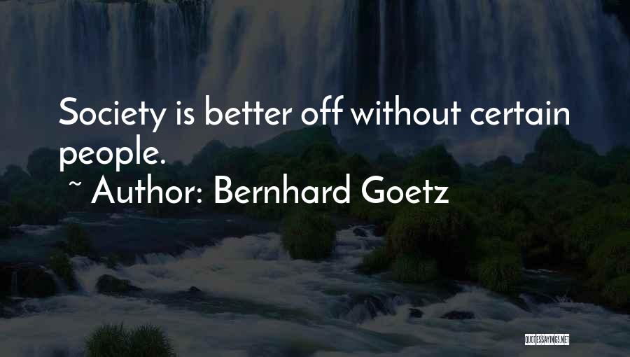 Bernhard Goetz Quotes: Society Is Better Off Without Certain People.