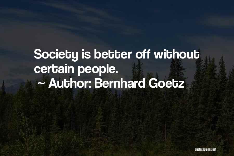 Bernhard Goetz Quotes: Society Is Better Off Without Certain People.
