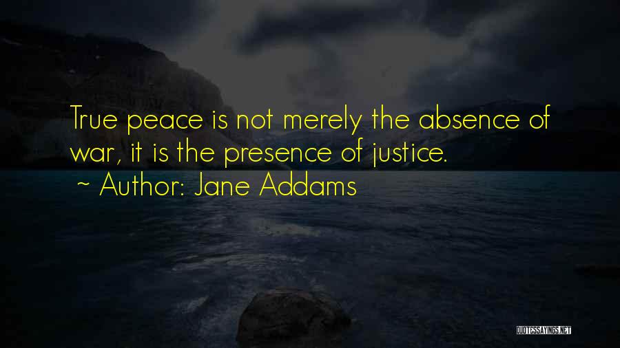 Jane Addams Quotes: True Peace Is Not Merely The Absence Of War, It Is The Presence Of Justice.