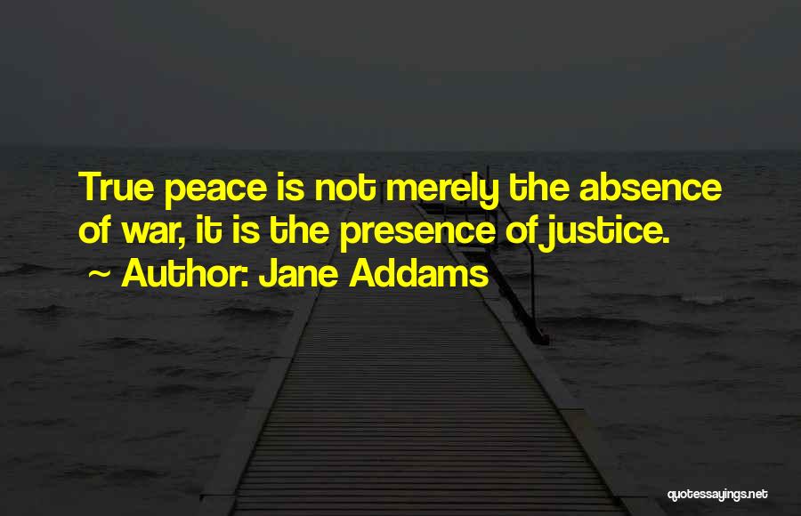 Jane Addams Quotes: True Peace Is Not Merely The Absence Of War, It Is The Presence Of Justice.
