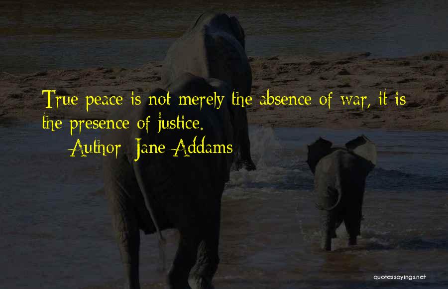 Jane Addams Quotes: True Peace Is Not Merely The Absence Of War, It Is The Presence Of Justice.