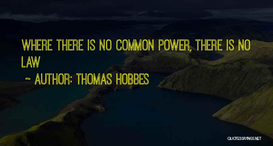 Thomas Hobbes Quotes: Where There Is No Common Power, There Is No Law