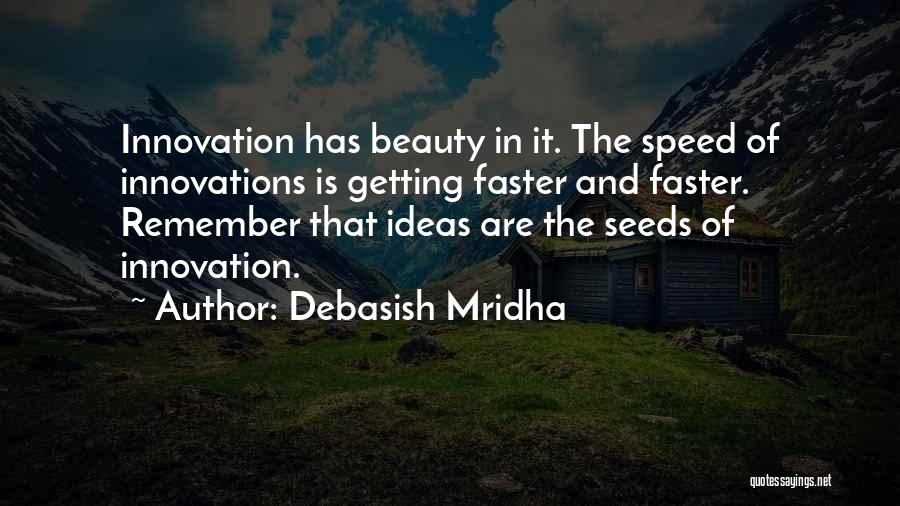 Debasish Mridha Quotes: Innovation Has Beauty In It. The Speed Of Innovations Is Getting Faster And Faster. Remember That Ideas Are The Seeds