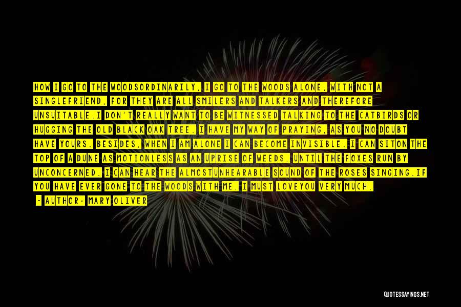 Mary Oliver Quotes: How I Go To The Woodsordinarily, I Go To The Woods Alone, With Not A Singlefriend, For They Are All