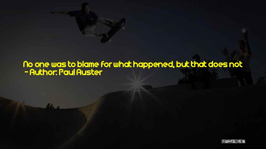 Paul Auster Quotes: No One Was To Blame For What Happened, But That Does Not Make It Any Less Difficult To Accept. It