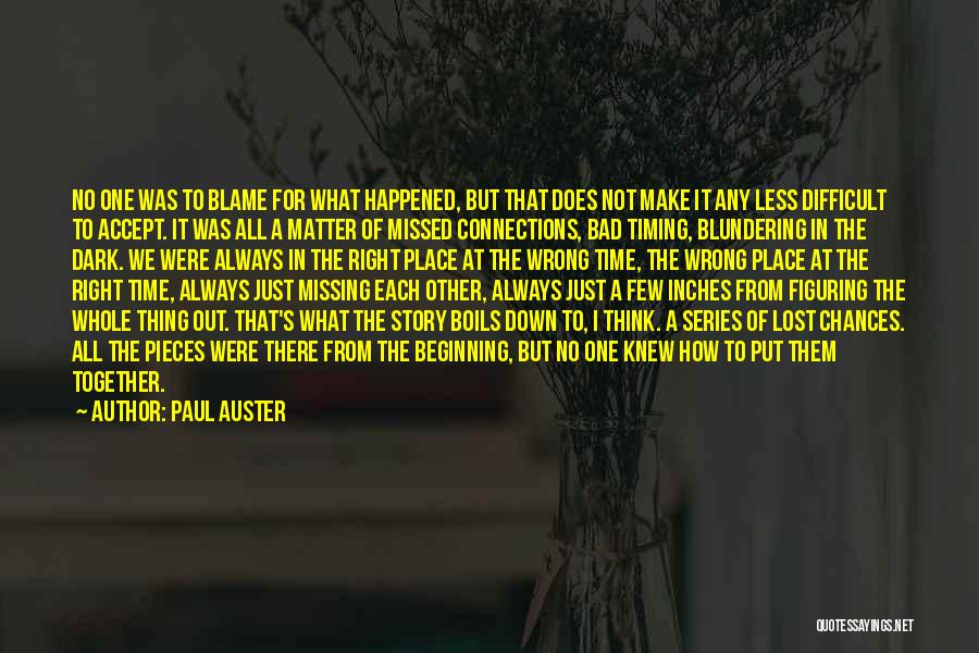 Paul Auster Quotes: No One Was To Blame For What Happened, But That Does Not Make It Any Less Difficult To Accept. It