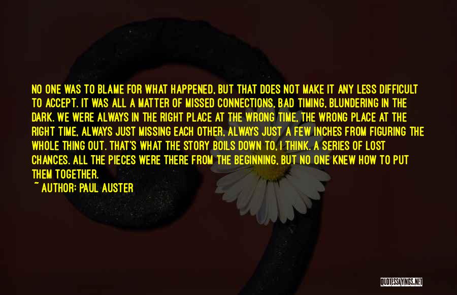 Paul Auster Quotes: No One Was To Blame For What Happened, But That Does Not Make It Any Less Difficult To Accept. It