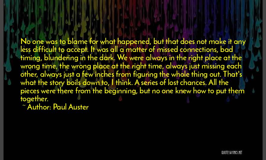 Paul Auster Quotes: No One Was To Blame For What Happened, But That Does Not Make It Any Less Difficult To Accept. It