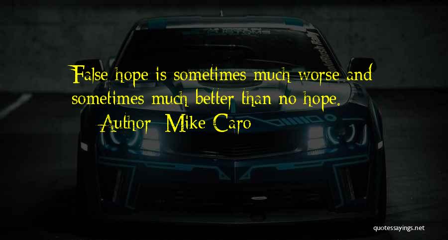Mike Caro Quotes: False Hope Is Sometimes Much Worse And Sometimes Much Better Than No Hope.