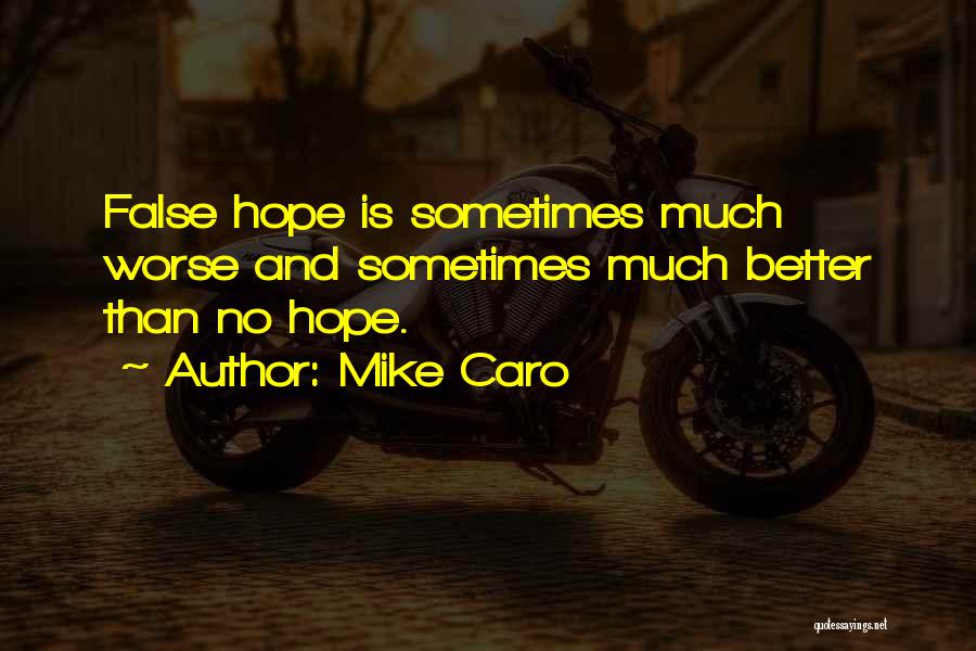 Mike Caro Quotes: False Hope Is Sometimes Much Worse And Sometimes Much Better Than No Hope.