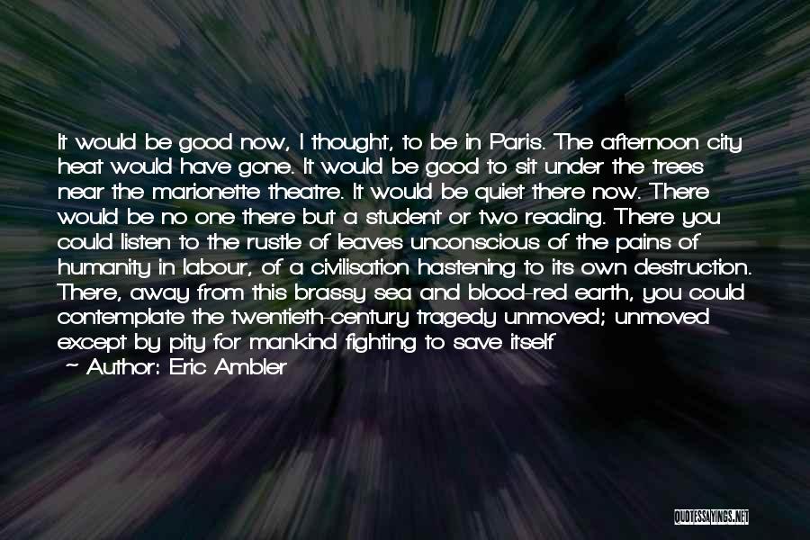 Eric Ambler Quotes: It Would Be Good Now, I Thought, To Be In Paris. The Afternoon City Heat Would Have Gone. It Would