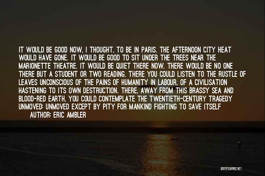 Eric Ambler Quotes: It Would Be Good Now, I Thought, To Be In Paris. The Afternoon City Heat Would Have Gone. It Would