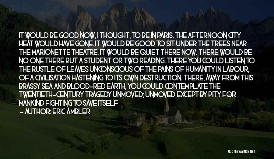 Eric Ambler Quotes: It Would Be Good Now, I Thought, To Be In Paris. The Afternoon City Heat Would Have Gone. It Would