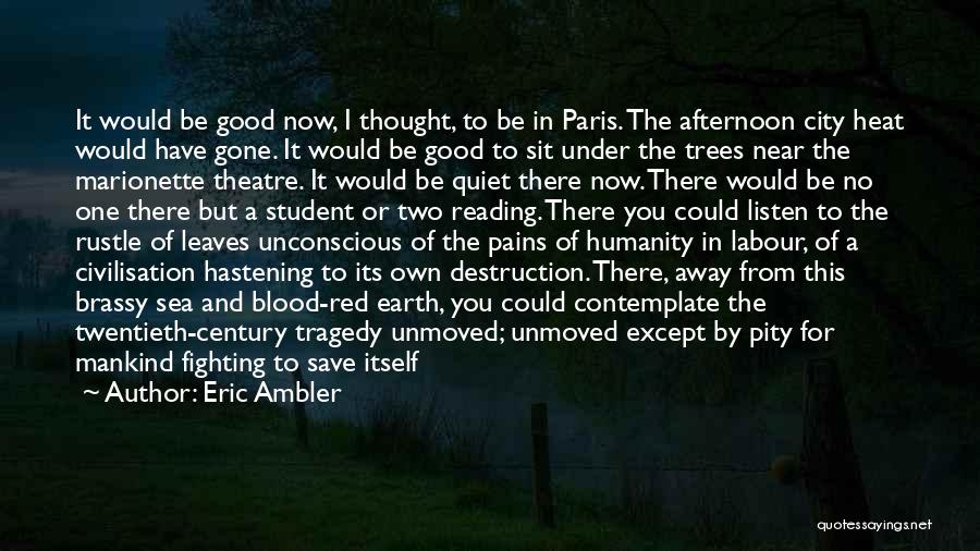 Eric Ambler Quotes: It Would Be Good Now, I Thought, To Be In Paris. The Afternoon City Heat Would Have Gone. It Would