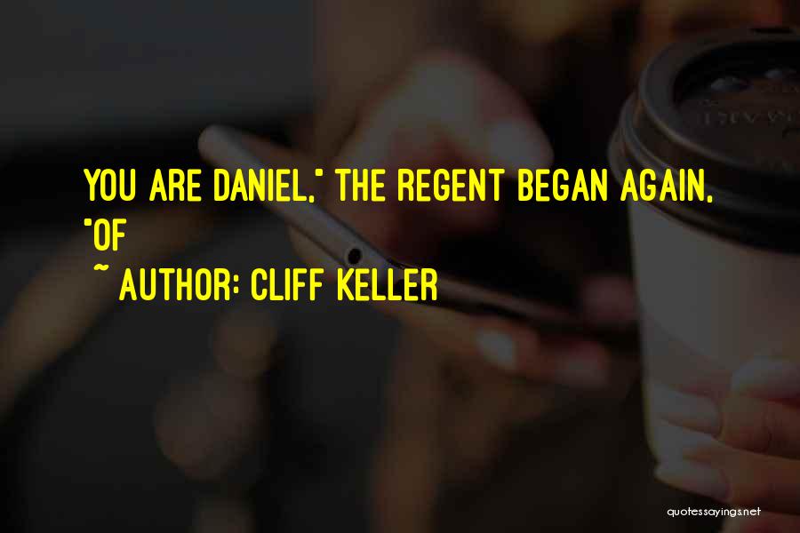 Cliff Keller Quotes: You Are Daniel, The Regent Began Again, Of