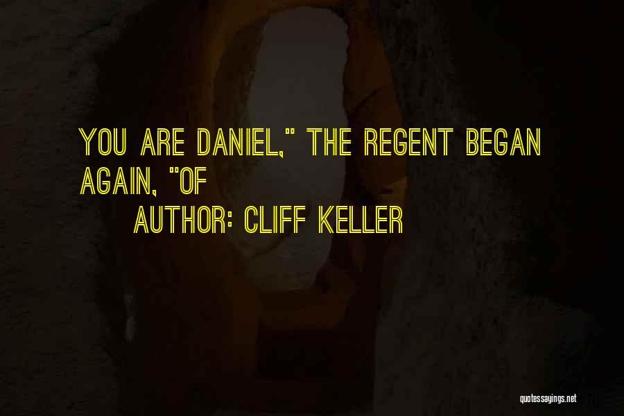 Cliff Keller Quotes: You Are Daniel, The Regent Began Again, Of