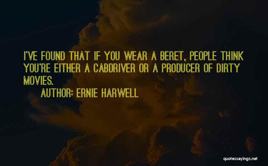 Ernie Harwell Quotes: I've Found That If You Wear A Beret, People Think You're Either A Cabdriver Or A Producer Of Dirty Movies.