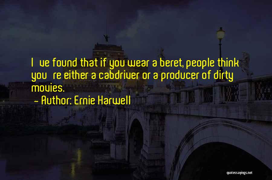 Ernie Harwell Quotes: I've Found That If You Wear A Beret, People Think You're Either A Cabdriver Or A Producer Of Dirty Movies.